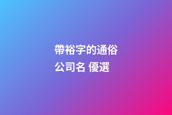 帶裕字的通俗公司名 優選-第1張-公司起名-玄機派